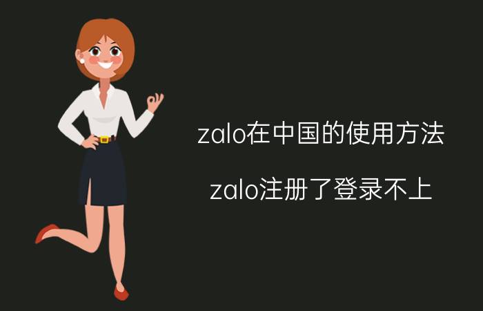 zalo在中国的使用方法 zalo注册了登录不上？